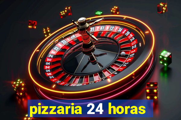 pizzaria 24 horas